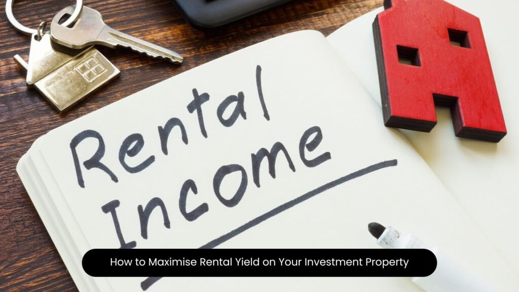 How to Maximise Rental Yield on Your Investment Property